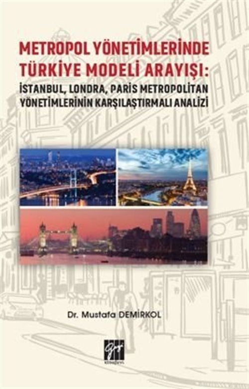 Metropol Yönetimlerinde Türkiye Modeli Arayışı: İstanbul, Londra, Paris Metropolitan Yönetimlerinin Karşılaştırmalı Analizi | Gazi Kitabevi (Ciltsiz)