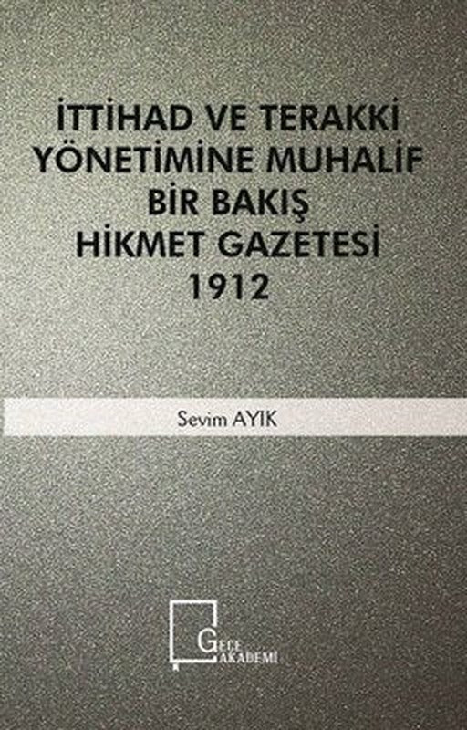 İttihad ve Terakki Yönetiminde Muhalif Bir Bakış Hikmet Gazetesi 1912 | Gece Akademi