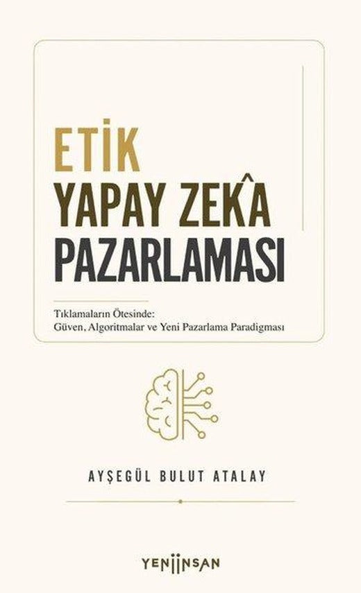 Etik Yapay Zeka Pazarlaması - Tıklamaların Ötesinde: Güven Algoritmalar ve Yeni Pazarlama Paradigma | Yeni İnsan Yayınevi (İnce Kapak)
