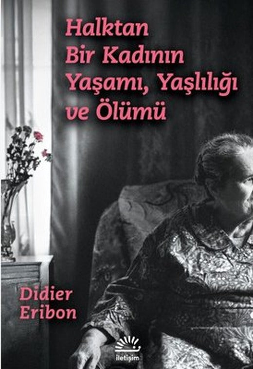 Halktan Bir Kadının Yaşamı Yaşlılığı ve Ölümü | İletişim Yayınları (İnce Kapak)