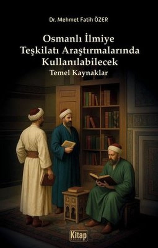 Osmanlı İlmiye Teşkilatı Araştırmalarında Kullanılabilecek Temel Kaynaklar | Kitap Dünyası (İnce Kapak)