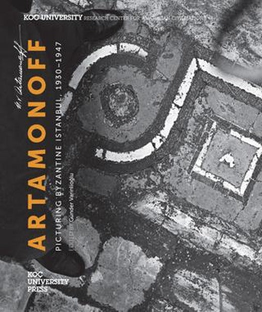 Artamonoff : Picturing Byzantine Istanbul 1930-1947 | Koç Üniversitesi Yayınları (Ciltsiz)