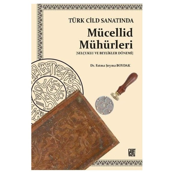 Türk Cild Sanatında Mücellid Mühürleri - Selçuklu ve Beylikler Dönemi | Palet Yayınları (İnce Kapak)
