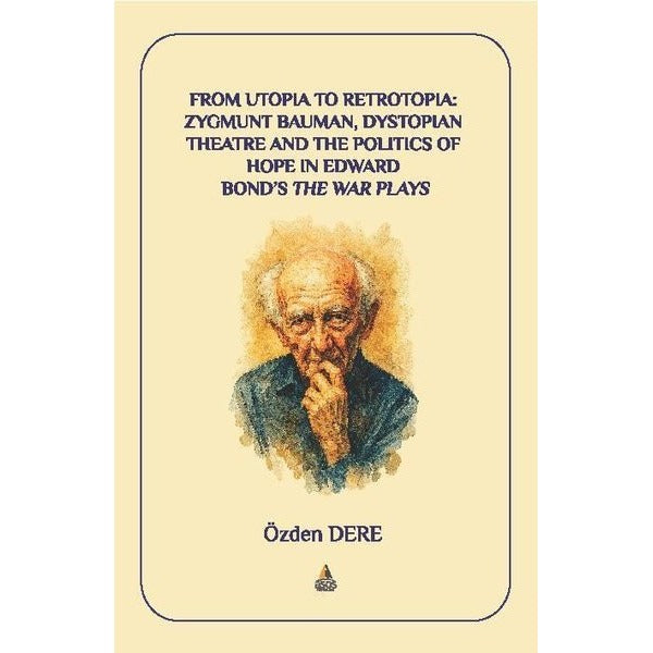 From Utopia to Retrotopia: Zygmunt Bauman Dystopian Theatre and the Politics of Hope in Edward Bond | Asos Yayınları (İnce Kapak)