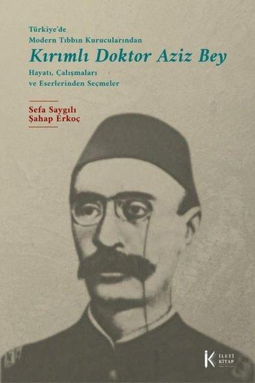Türkiye'de Modern Tıbbın Kurucularından Kırımlı Doktor Aziz Bey: Hayatı Çalışmaları ve Eserlerinden | İleti Kitap (İnce Kapak)