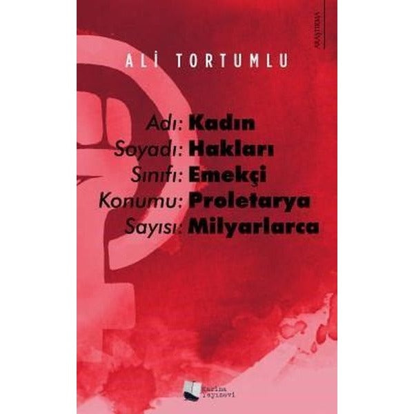 Adı: Kadın Soyadı: Hakları Sınıfı: Emekçi Konumu: Proletarya Sayısı: Milyarlarca | Karina Yayınevi
