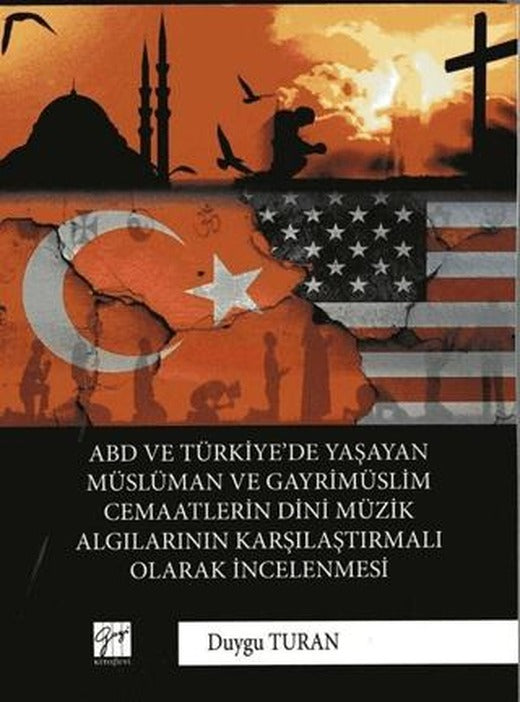 ABD ve Türkiye’de Yaşayan Müslüman Ve Gayrimüslim Cemaatlerin Dini Müzik Algılarının Karşılaştırmalı Olarak İncelenmesi | Gazi Kitabevi (Ciltsiz)