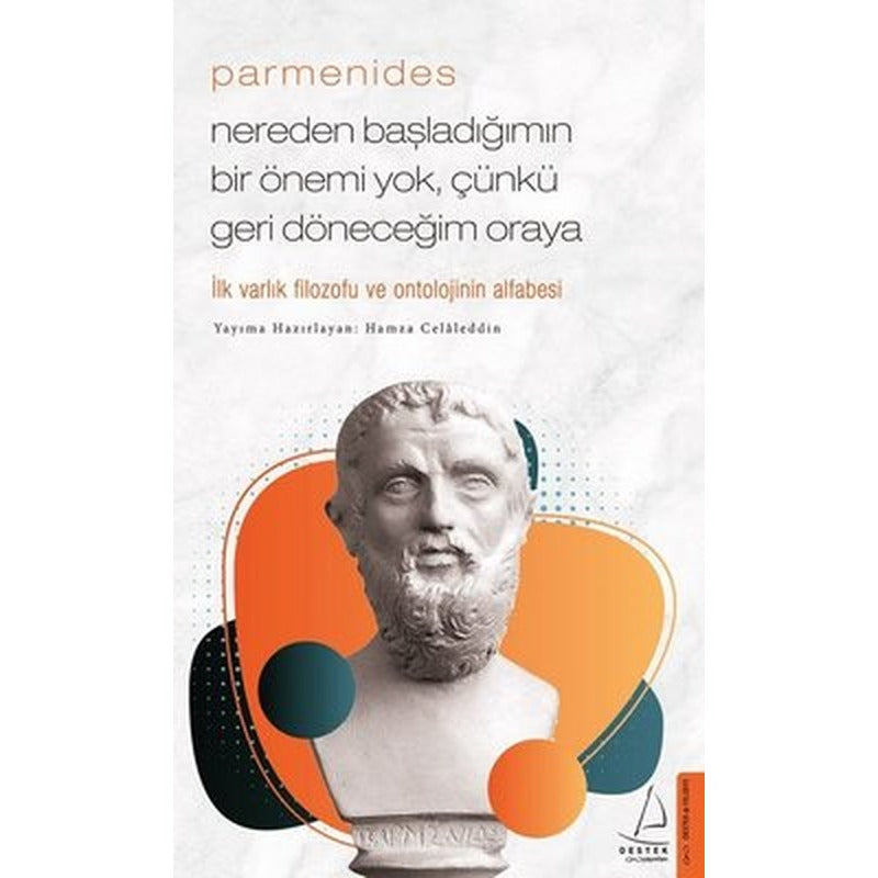 Parmenides - Nereden Başladığımın Bir Önemi Yok Çünkü Geri Döneceğim Oraya | Destek Yayınları