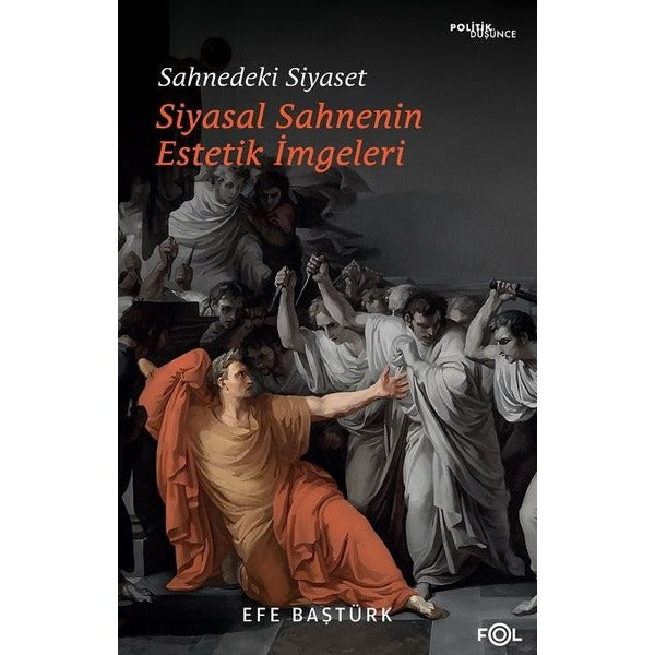 Sahnedeki Siyaset - Siyasal Sahnenin Estetik İmgeleri | Fol Kitap (İnce Kapak)