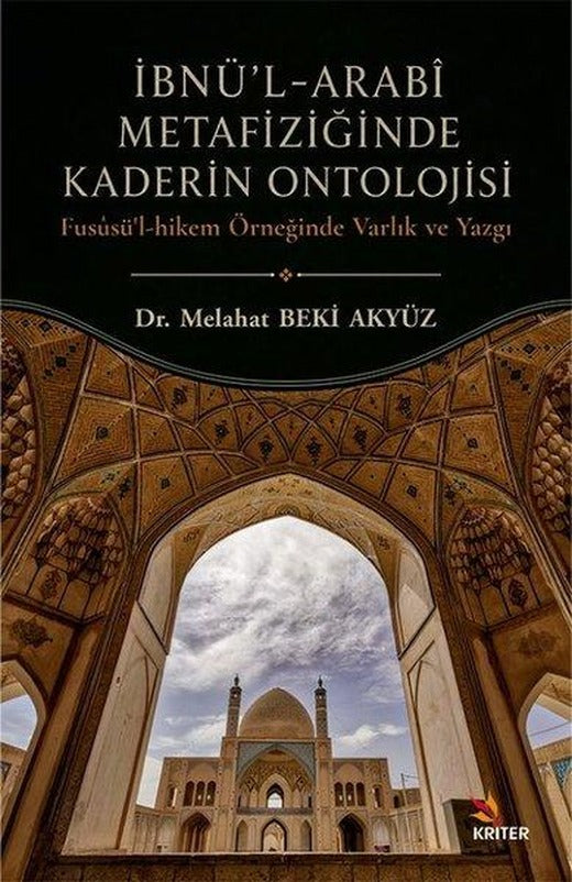 İbnü'l - Arabi Metafiziğinde Kaderin Ontolojisi - Fususü'l - Hikem Örneğinde Varlık ve Yazgı | Kriter (İnce Kapak)