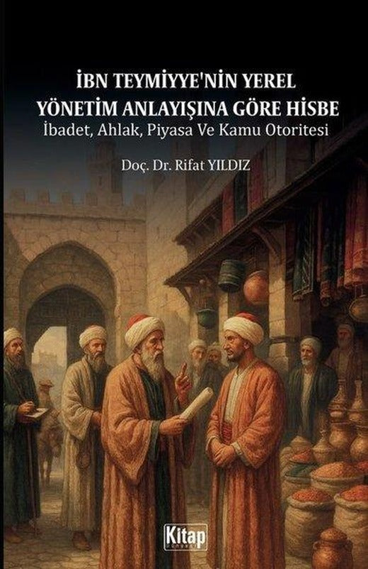 İbn Teymiyye'nin Yerel Yönetim Anlayışına Göre Hisbe - İbadet Ahlak Piyasa ve Kamu Otoritesi | Kitap Dünyası (İnce Kapak)