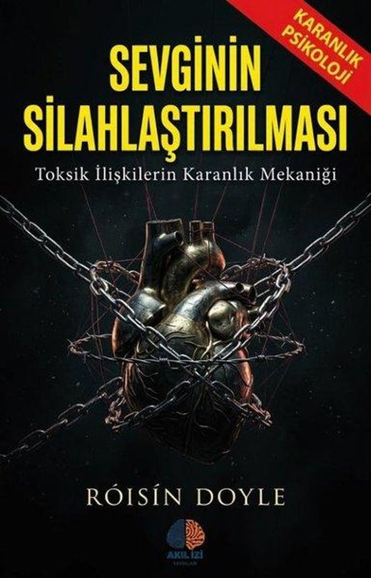 Sevginin Silahlaştırılması - Toksik İlişkilerin Karanlık Mekaniği | Akıl İzi Yayınları (İnce Kapak)