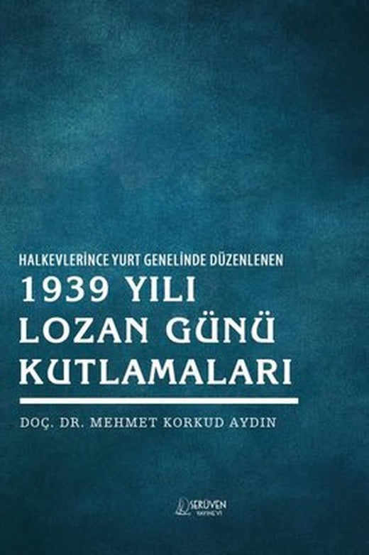 Halkevlerinde Yurt Genelinde Düzenlenen 1939 Yılı Lozan Günü Kutlamaları | Serüven Yayınevi (İnce Kapak)