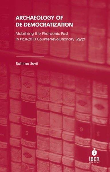 Archaeology of De - Democratization: Mobilizing the Pharaonic Past in Post - 2013 Counterrevolutionary Egypt | İber Yayınları (İnce Kapak)  - Resim 1