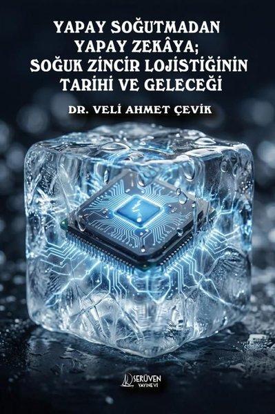 Yapay Soğutmadan Yapay Zeka'ya: Soğuk Zincir Lojistiğinin Tarihi ve Geleceği | Serüven Yayınevi (İnce Kapak)  - Resim 1