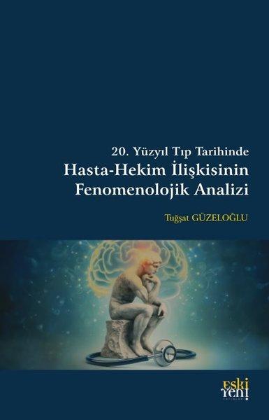20. Yüzyıl Tıp Tarihinde Hasta - Hekim İlişkisinin Fenomenolojik Analizi | Eskiyeni Yayınları (İnce Kapak)  - Resim 1