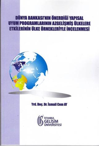 Dünya Bankası'nın Önerdiği Yapısal Uyum Programlarının Az Gelişmiş Ülkelere Etkilerinin Ülke Örnekleriyle İncelenmesi | İstanbul Gelişim Üniversitesi Yayınları (Ciltsiz)  - Resim 1