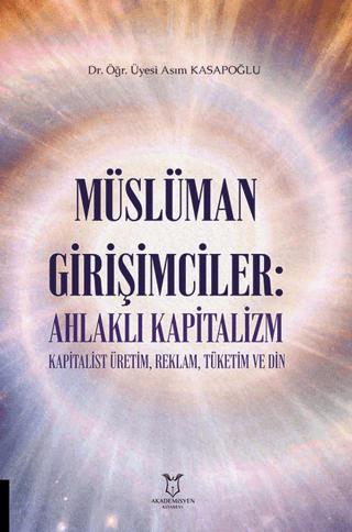 Müslüman Girişimciler: Ahlaklı Kapitalizm Kapitalist Üretim, Reklam, Tüketim ve Din | Akademisyen Kitabevi (Ciltsiz)  - Resim 1