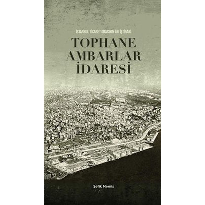 Tophane Ambarlar İdaresi - İstanbul Ticaret Odasının İlk İştiraki | İstanbul Yayınları