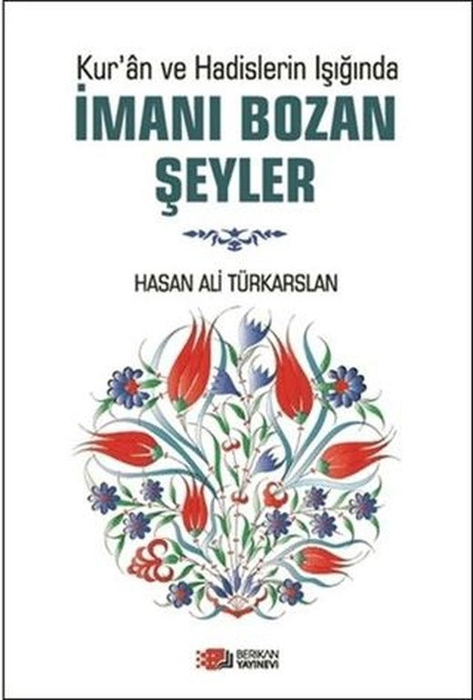 Kur'an ve Hadislerin Işığında İmanı Bozan Şeyler | Berikan Yayınevi (Ciltsiz)