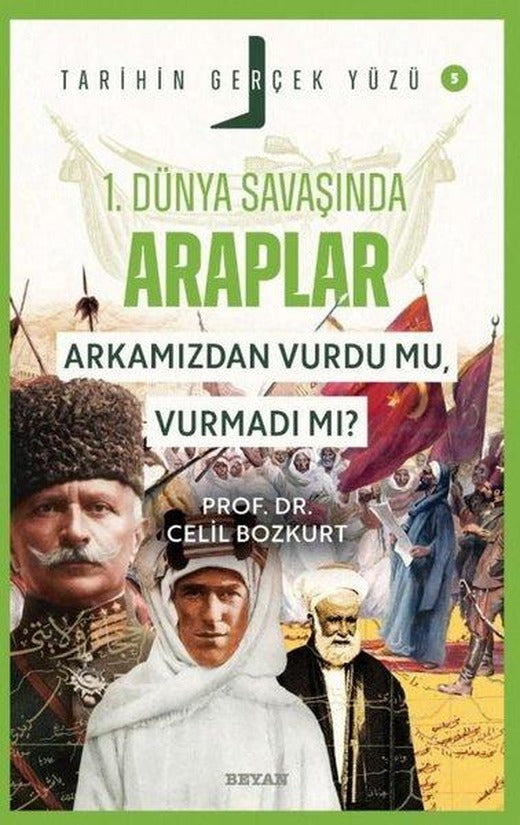 Birinci Dünya Savaşı'nda Araplar Arkamızdan Vurdu mu Vurmadı mı? - Tarihin Gerçek Yüzü 5 | Beyan Yayınları (İnce Kapak)