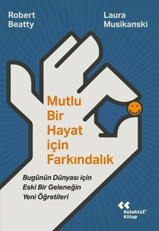 Mutlu Bir Hayat İçin Farkındalık - Bugünün Dünyası İçin Eski Bir Geleneğin Yeni Öğretileri | Kolektif Kitap (İnce Kapak)