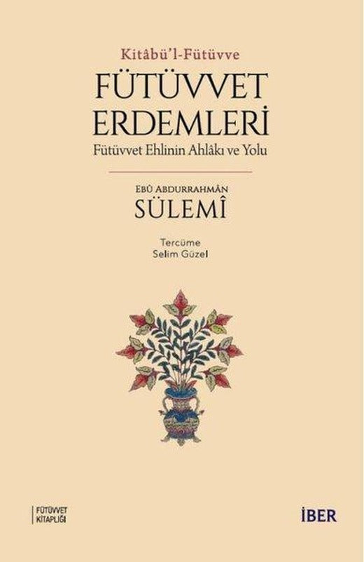 Fütüvvet Erdemleri: Fütüvvet Ehlinin Ahlakı ve Yolu - Kitabü'l - Fütüvve | İber Yayınları (İnce Kapak)