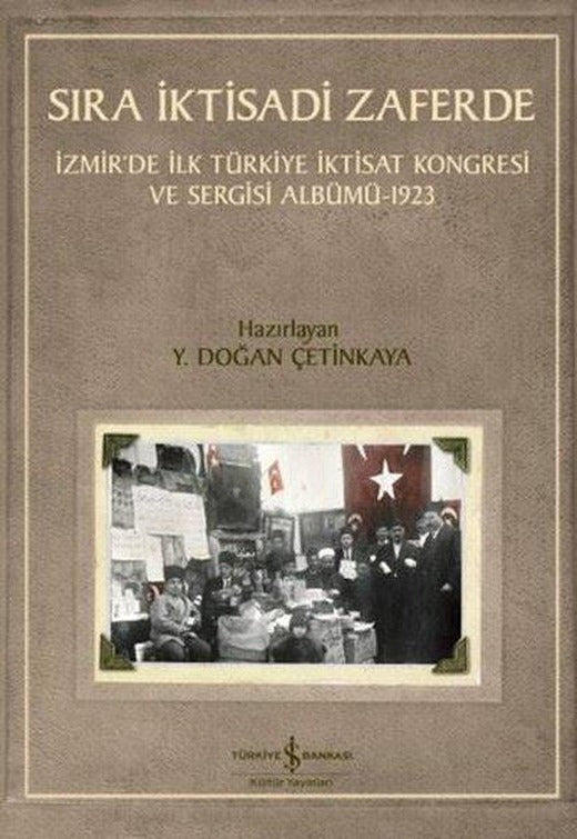 Sıra İktisadi Zaferde - İzmir'de İlk Türkiye İktisat Kongresi ve Sergisi Albümü 1923 | İş Bankası Kültür Yayınları (İnce Kapak)