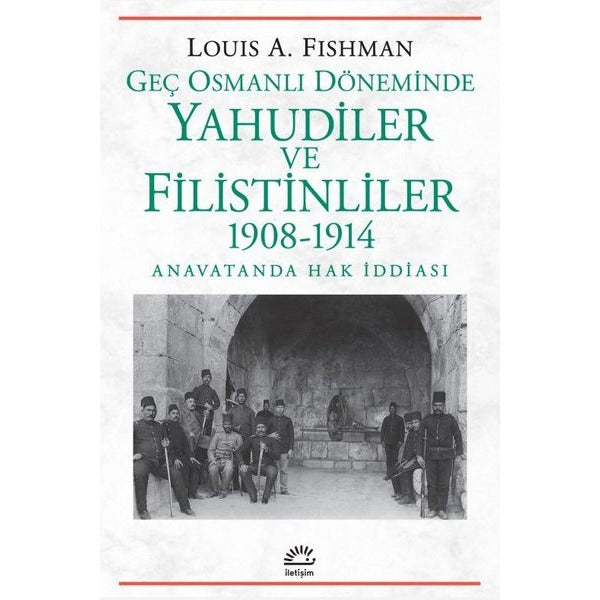 Geç Osmanlı Döneminde Yahudiler ve Filistinliler 1908 - 1914 Anavatanda Hak İddiası | İletişim Yayınları (İnce Kapak)