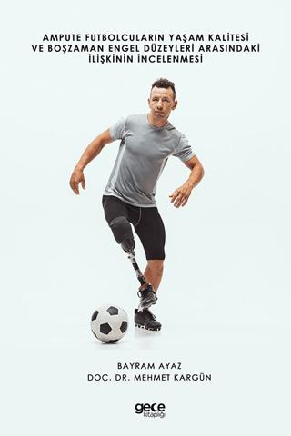 Ampute Futbolcuların Yaşam Kalitesi ve Boş Zaman Engel Düzeyleri Arasındaki İlişkinin İncelenmesi | Gece Kitaplığı (Ciltsiz)  - Resim 1