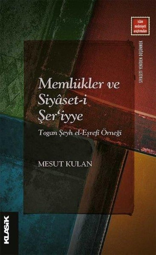 Memlükler ve Siyaset-i Şer'iyye: Togan Şeyh el-Eşrefi Örneği | Klasik Yayınları (İnce Kapak)