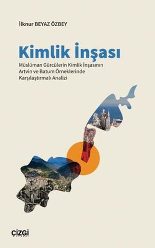 Kimlik İnşası - Müslüman Gürcülerin Kimlik İnşasının Artvin ve Batum Örneklerinde Karşılaştırmalı Analizi | Çizgi Kitapevi