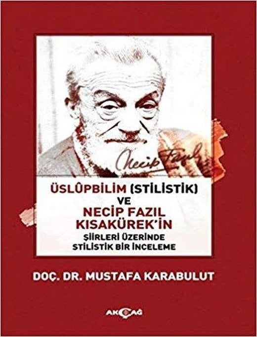 Üslüpbilim ve Necip Fazıl Kısakürek'in Şiirleri Üzerinde Stilistik Bir İnceleme | Akçağ Yayınları (İnce Kapak)