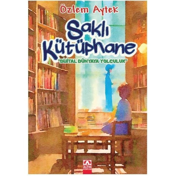 Saklı Kütüphane - Dijital Dünyaya Yolculuk | Altın Kitaplar (İnce Kapak)