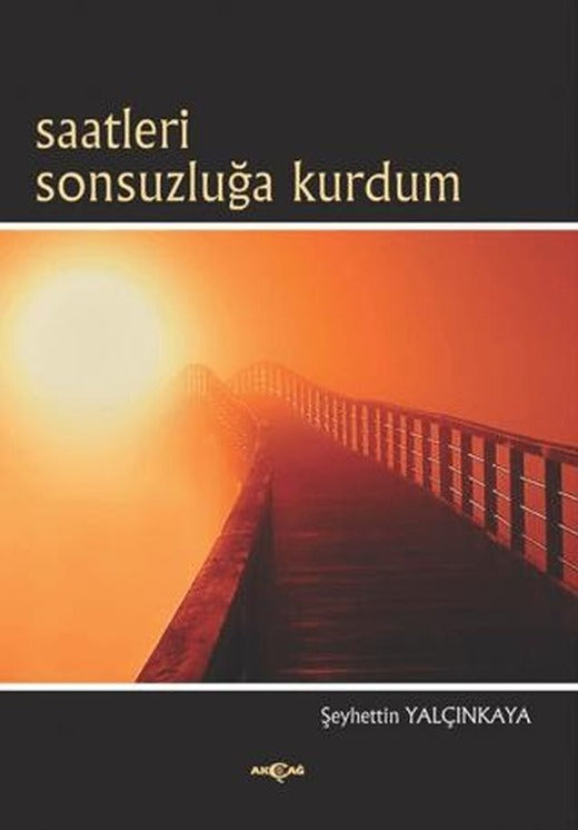 Saatleri Sonsuzluğa Kurdum | Akçağ Yayınları (Ciltsiz)