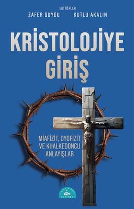 Kristolojiye Giriş: Miafizit, Dyofizit ve Khalkedoncu Anlayışlar | İstanbul Yayınevi (İnce Kapak)
