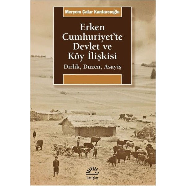 Erken Cumhuriyet'te Devlet ve Köy İlişkisi-Dirlik Düzen Asayiş | İletişim Yayınları (İnce Kapak)