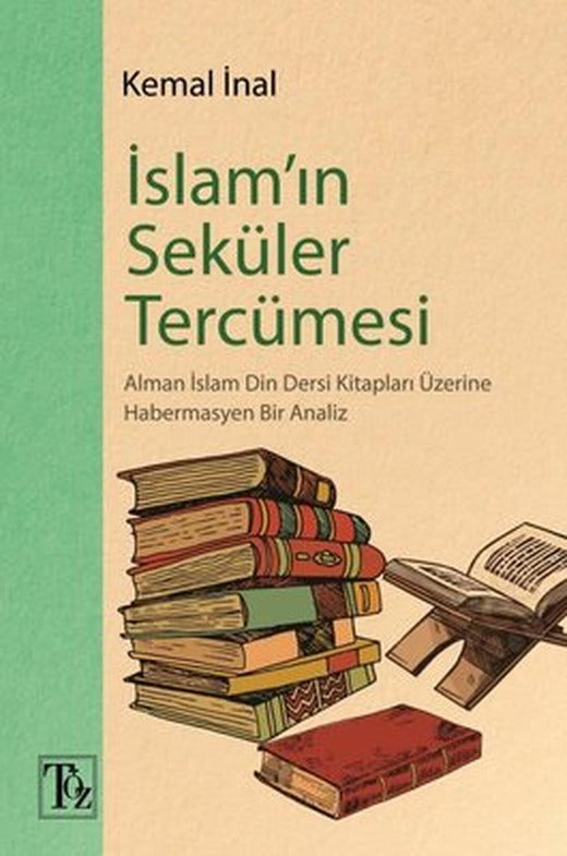 İslam'ın Seküler Tercümesi - Alman İslam Din Dersi Kitapları Üzerine Habermasyen Bir Analiz | Töz Yayınları (İnce Kapak)