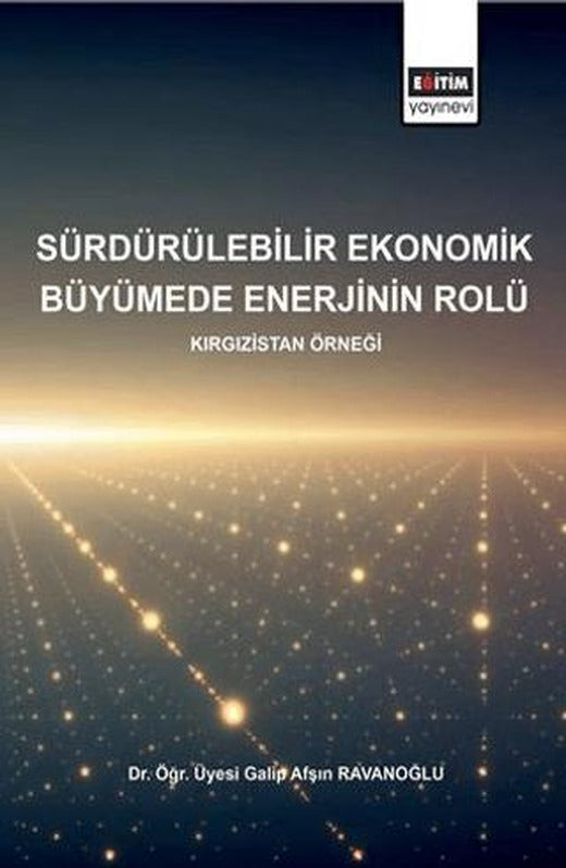 Sürdürülebilirlik Ekonomik Büyümede Enerjinin Rolü - Kırgızistan Örneği | Eğitim Yayınevi - Bilimsel Eserler (Ciltsiz)