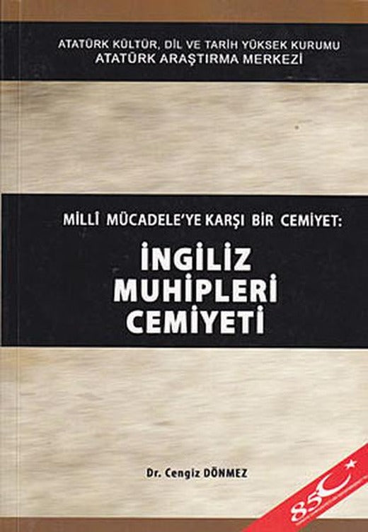 Milli Mücadele'ye Karşı Bir Cemiyet: İngiliz Muhipleri Cemiyeti | Atatürk Araştırma Merkezi (İnce Kapak)