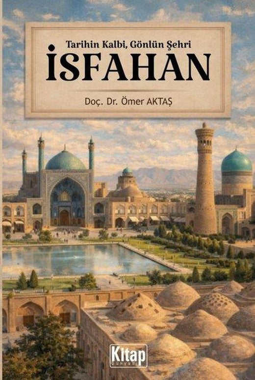 Tarihin Kalbi  Gönlün Şehri: İsfahan | Kitap Dünyası (İnce Kapak)