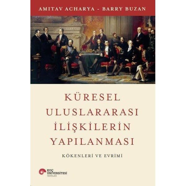 Küresel Uluslararası İlişkilerin Yapılanması - Kökenleri ve Evrimi | Koç Üniversitesi Yayınları (İnce Kapak)