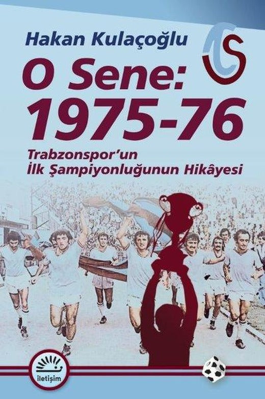 O Sene: 1975 - 76  Trabzonspor'un İlk Şampiyonluğunun Hikayesi | İletişim Yayınları (İnce Kapak)