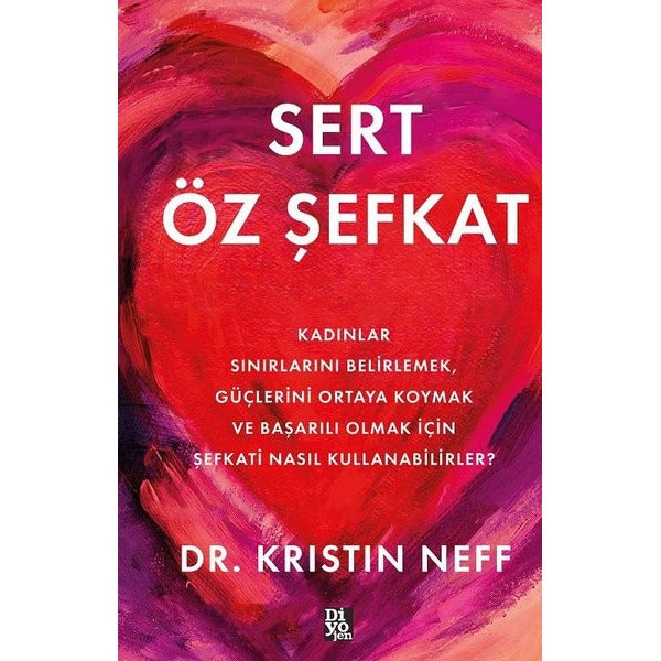 Sert Öz Şefkat - Kadınlar Sınırlarını Belirlemek Güçlerini Ortaya Koymak ve Başarılı Olmak İçin Şefkati Nasıl Kullanabilirler? | Diyojen Yayıncılık (İnce Kapak)