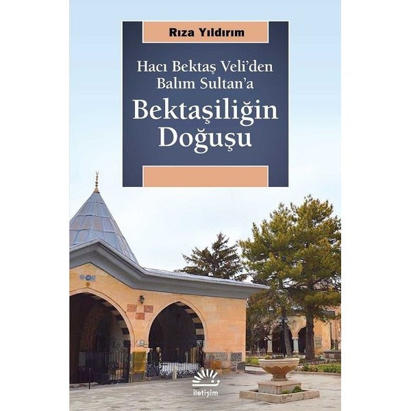 Bektaşiliğin Doğuşu-Hacı Bektaş Veli'den Balım Sultan'a | İletişim Yayınları (İnce Kapak)