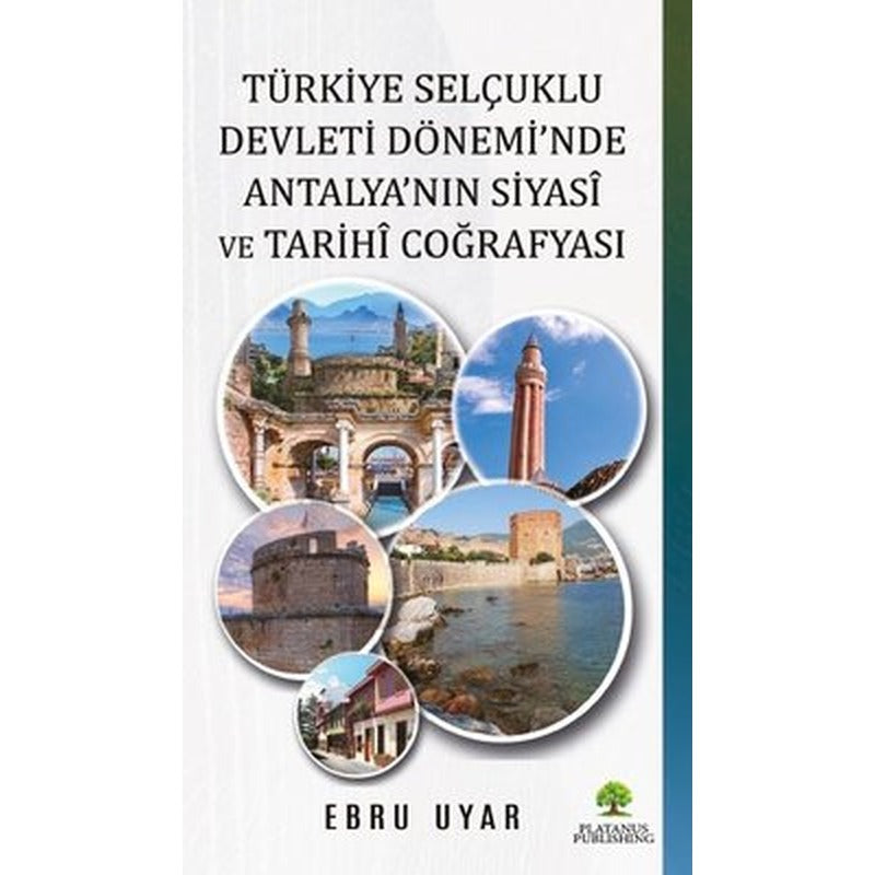Türkiye Selçuklu Devleti Dönemi'nde Antalya'nın Siyasi ve Tarihi Coğrafyası | Platanus Publishing