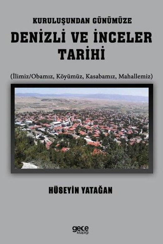 Kuruluşundan Günümüze Denizli ve İnceler Tarihi (İlimiz - Obamız Köyümüz Kasabamız Mahallemiz) | Gece Kitaplığı (İnce Kapak)