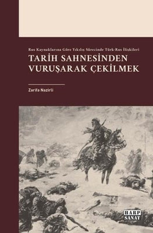Tarih Sahnesinden Vuruşarak Çekilmek - Rus Kaynaklarına Göre Yıkılış Sürecinde Türk-Rus İlişkileri | Harp Sanat Yayınları (İnce Kapak)