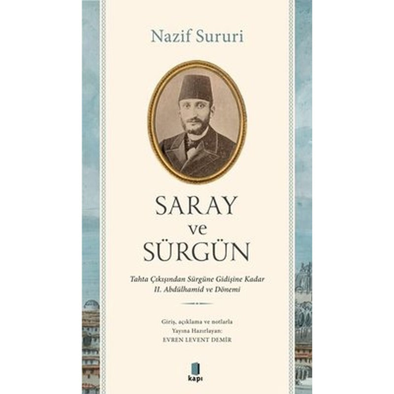 Saray ve Sürgün - Tahta Çıkışından Sürgüne Kadar 2. Abdülhamid ve Dönemi | Kapı Yayınları