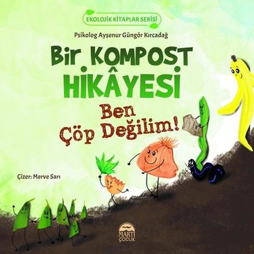 Bir Kompost Hikayesi - Ben Çöp Değilim! Ekolojik Kitaplar Serisi | Martı Yayınları